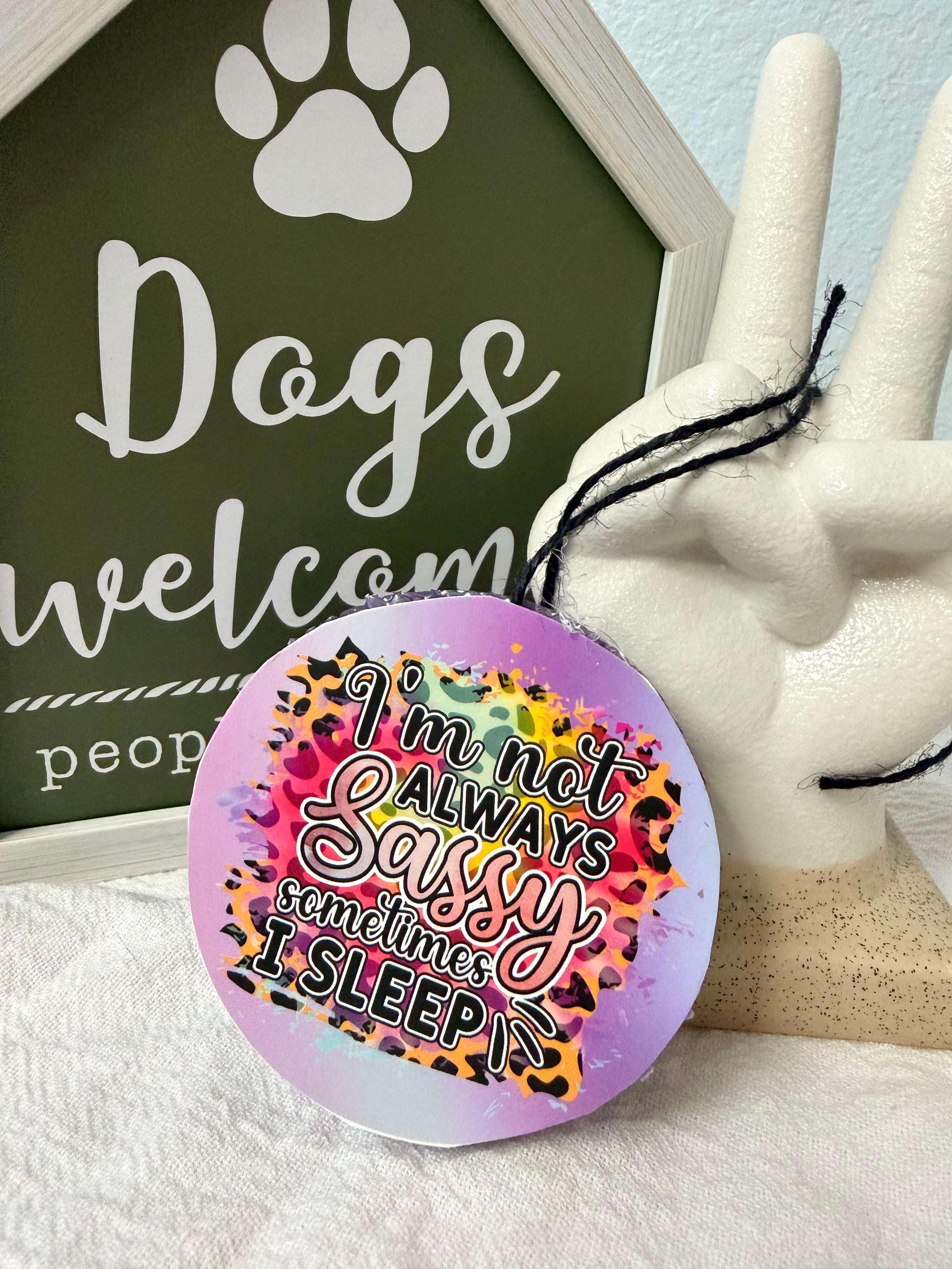 I'm not always Sassy.....